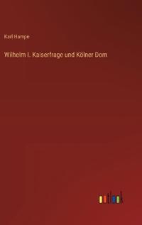 Wilhelm I. Kaiserfrage und Kölner Dom
