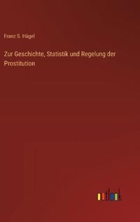 Zur Geschichte, Statistik und Regelung der Prostitution