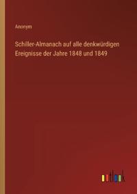 Schiller-Almanach auf alle denkwürdigen Ereignisse der Jahre 1848 und 1849