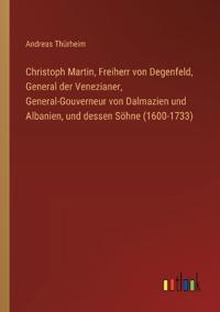 Christoph Martin, Freiherr von Degenfeld, General der Venezianer, General-Gouverneur von Dalmazien und Albanien, und dessen Söhne (1600-1733)