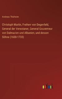 Bokomslag för "Christoph Martin, Freiherr von Degenfeld, General der Venezianer, General-Gouverneur von Dalmazien und Albanien, und dessen Söhne (1600-1733)"