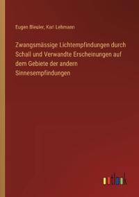 Zwangsmässige Lichtempfindungen durch Schall und Verwandte Erscheinungen auf dem Gebiete der andern Sinnesempfindungen