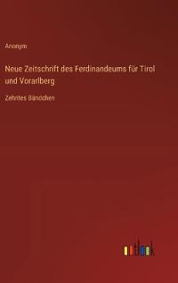 Neue Zeitschrift des Ferdinandeums für Tirol und Vorarlberg