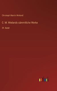 C. M. Wielands sämmtliche Werke