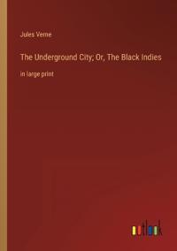 The Underground City; Or, The Black Indies