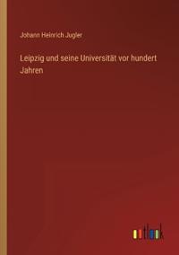 Bokomslag för "Leipzig und seine Universität vor hundert Jahren"