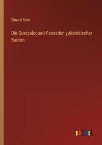 Die Quetzalcouatl-Fassaden yukatekischer Bauten