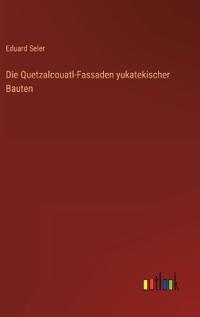 Bokomslag för "Die Quetzalcouatl-Fassaden yukatekischer Bauten"