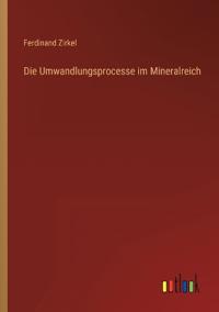Die Umwandlungsprocesse im Mineralreich