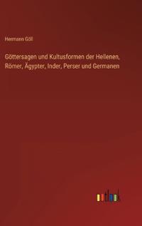 Bokomslag för "Göttersagen und Kultusformen der Hellenen, Römer, Ägypter, Inder, Perser und Germanen"
