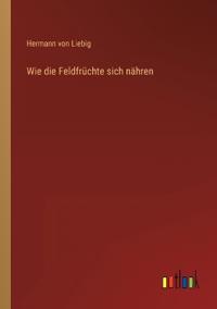 Wie die Feldfrüchte sich nähren