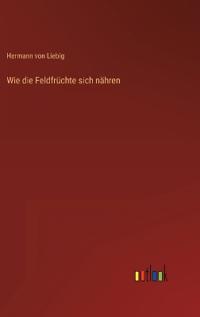 Wie die Feldfrüchte sich nähren
