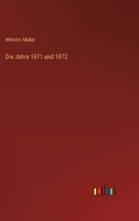 Die Jahre 1871 und 1872