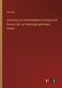 Bokomslag för "Anleitung zur zweckmäßigen Erziehung und Dressur der zur Niederjagd gehörigen Hunde"