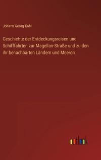 Geschichte der Entdeckungsreisen und Schifffahrten zur Magellan-Straße und zu den ihr benachbarten Ländern und Meeren