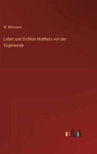 Leben und Dichten Walthers von der Vogelweide