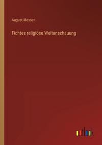 Fichtes religiöse Weltanschauung