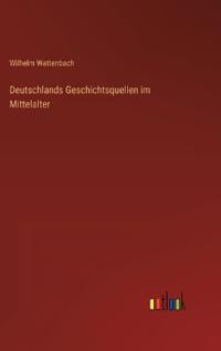 Deutschlands Geschichtsquellen im Mittelalter