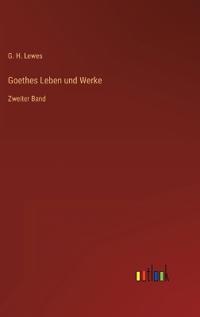 Goethes Leben und Werke