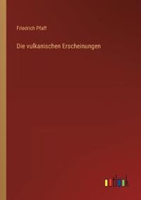 Die vulkanischen Erscheinungen