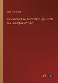 Urkundenbuch zur Reformationsgeschichte des Herzogtums Preußen