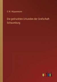 Bokomslag för "Die Gedruckten Urkunden Der Grafschaft Schaumburg"