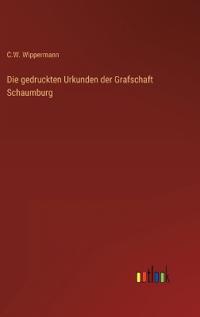 Bokomslag för "Die Gedruckten Urkunden Der Grafschaft Schaumburg"
