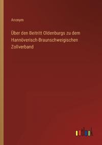 Bokomslag för "Über den Beitritt Oldenburgs zu dem Hannöverisch-Braunschweigischen Zollverband"