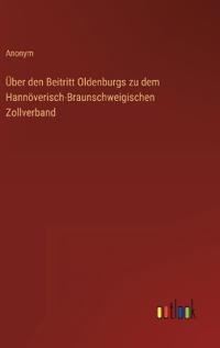 Bokomslag för "Über den Beitritt Oldenburgs zu dem Hannöverisch-Braunschweigischen Zollverband"