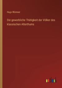 Die gewerbliche Thätigkeit der Völker des klassischen Alterthums