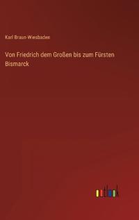 Von Friedrich dem Großen bis zum Fürsten Bismarck