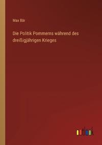 Die Politik Pommerns während des dreißigjährigen Krieges