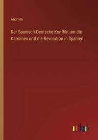 Bokomslag för "Der Spanisch-Deutsche Konflikt um die Karolinen und die Revolution in Spanien"