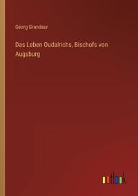 Das Leben Oudalrichs, Bischofs von Augsburg