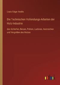 Die Technischen Vollendungs-Arbeiten der Holz-Industrie