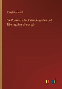 Die Consulate der Kaiser Augustus und Tiberius, ihre Mitconsuln