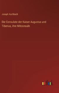 Die Consulate der Kaiser Augustus und Tiberius, ihre Mitconsuln