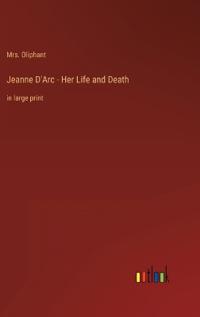 Jeanne D'Arc - Her Life and Death