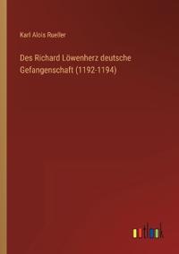 Bokomslag för "Des Richard Löwenherz deutsche Gefangenschaft (1192-1194)"