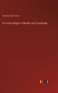 Kirjan kansi "Auf alten Wegen in Mexiko und Guatemala"
