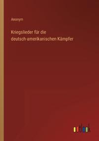 Bokomslag för "Kriegslieder für die Deutsch-amerikanischen Kämpfer"