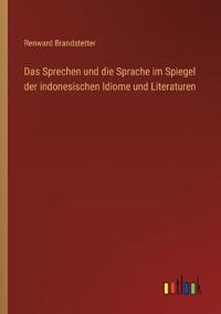 Das Sprechen und die Sprache im Spiegel der indonesischen Idiome und Literaturen