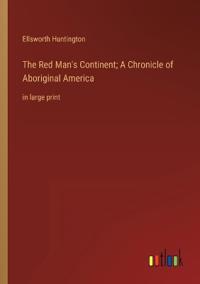 The Red Man's Continent; A Chronicle of Aboriginal America