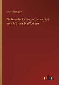 Bokomslag for "Die Reise des Kaisers und der Kaiserin nach Palästina"