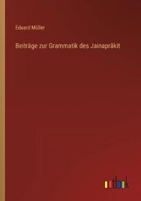 Beiträge zur Grammatik des Jainaprâkit