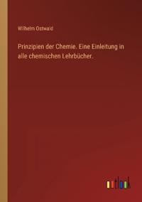 Prinzipien der Chemie. Eine Einleitung in alle chemischen Lehrbücher.