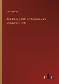 Bokomslag för "Drei Jahrhunderte Kirchenmusik am sächsischen Hofe"