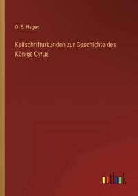 Bokomslag för "Keilschrifturkunden zur Geschichte des Königs Cyrus"