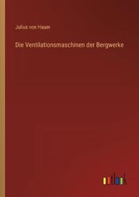 Die Ventilationsmaschinen der Bergwerke