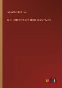 Die Luftfahrten des Herrn Walter Meiß